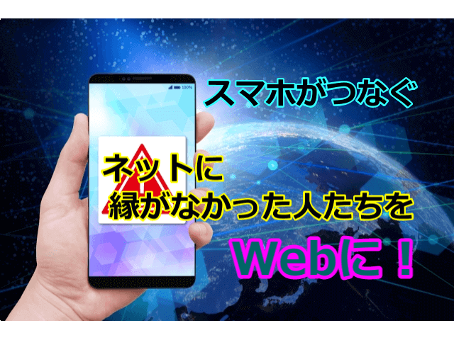 スマホがつなぐネットに縁がなかった人たちをWebに